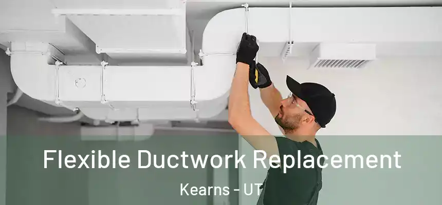  Flexible Ductwork Replacement Kearns - UT