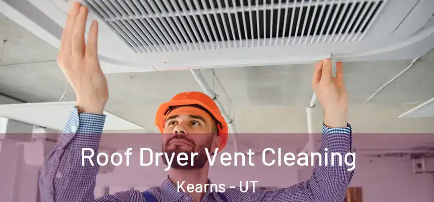  Roof Dryer Vent Cleaning Kearns - UT